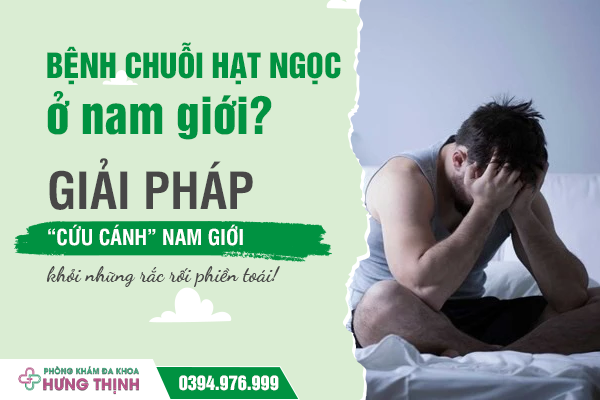 Bệnh chuỗi hạt ngọc ở nam giới? Giải pháp “cứu cánh” nam giới khỏi những rắc rối phiền toái!