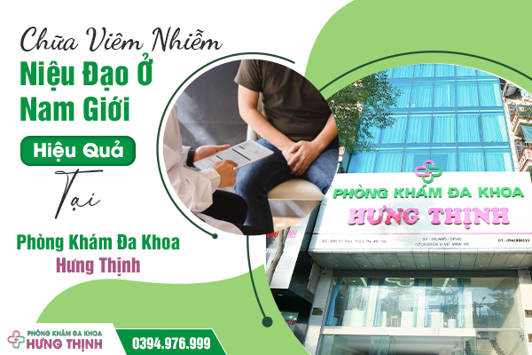 Chữa Viêm Nhiễm Niệu Đạo Ở Nam Giới Hiệu Quả Tại Phòng Khám Đa Khoa Hưng Thịnh