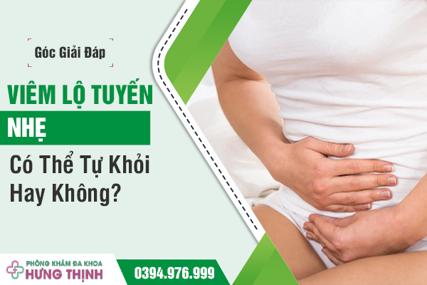 [Góc Giải Đáp]: Viêm Lộ Tuyến Nhẹ Có Thể Tự Khỏi Hay Không?