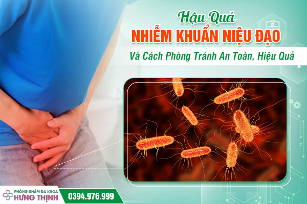 Hậu Quả Nhiễm Khuẩn Niệu Đạo Và Cách Phòng Tránh An Toàn, Hiệu Quả