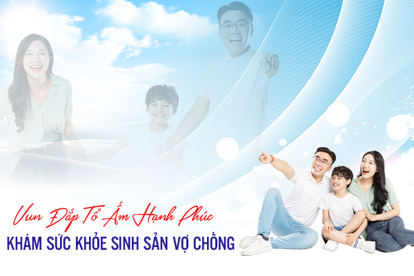 Khám Sức Khỏe Sinh Sản Vợ Chồng - Vun Đắp Tổ Ấm Hạnh Phúc