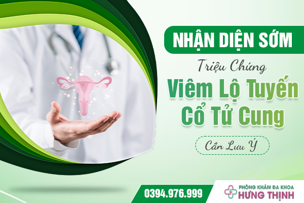 Nhận Diện Sớm: Triệu Chứng Viêm Lộ Tuyến Cổ Tử Cung Cần Lưu Ý