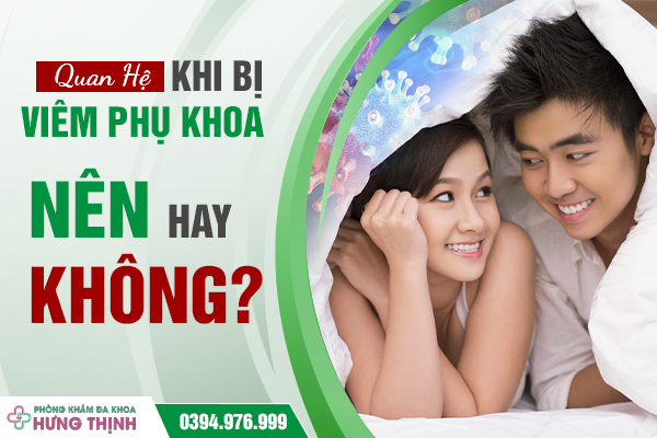 Quan Hệ Khi Bị Viêm Phụ Khoa: Nên Hay Không?