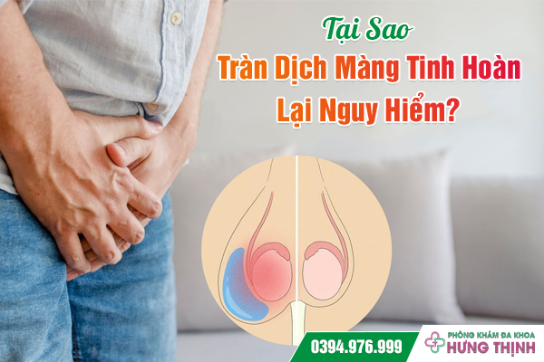 Tại Sao Tràn Dịch Màng Tinh Hoàn Lại Nguy Hiểm?