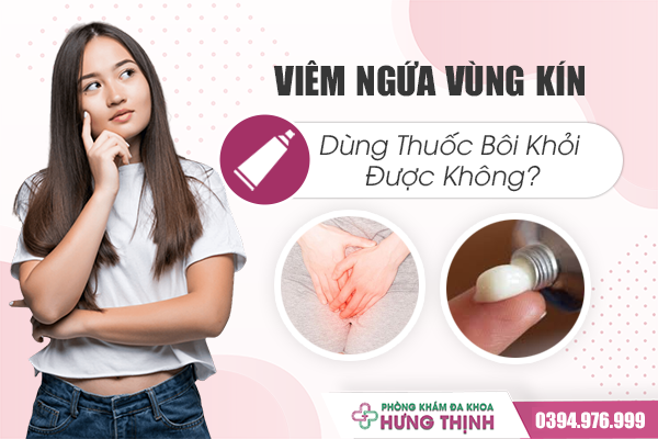 Viêm Ngứa Vùng Kín Sử Dụng Thuốc Bôi Có Khỏi Được Không?