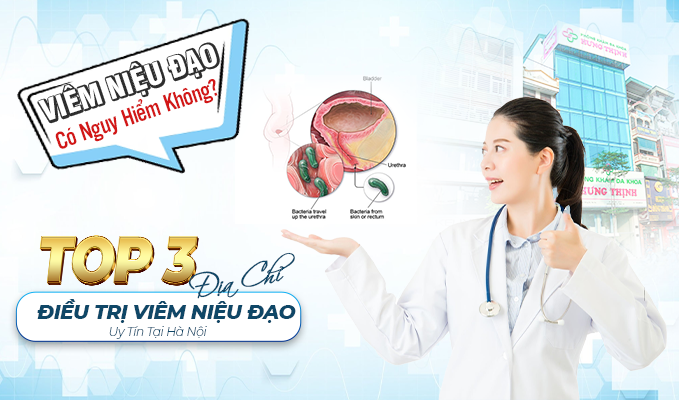 Bệnh Viêm Niệu Đạo Có Nguy Hiểm Không? Top 3 Địa Chỉ Điều Trị Viêm Niệu Đạo Uy Tín Tại Hà Nội