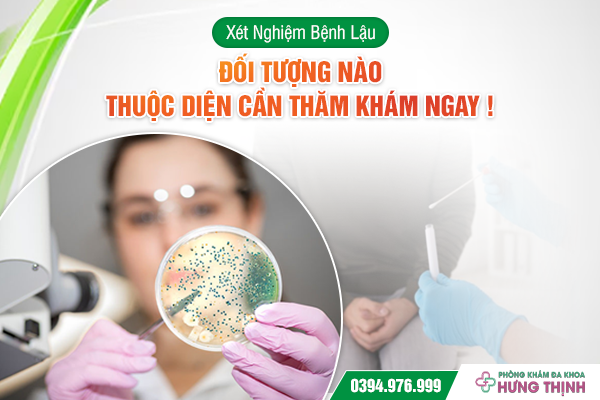 Xét Nghiệm Bệnh Lậu: Đối Tượng Nào Thuộc Diện Cần Thăm Khám Ngay !