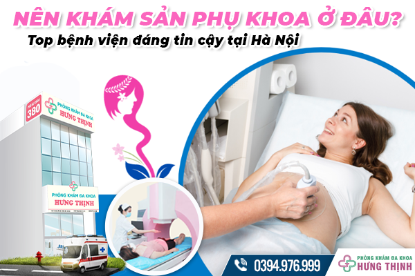 Nên khám sản phụ khoa ở đâu? Bệnh viện khám sản phụ khoa đáng tin cậy tại Hà Nội