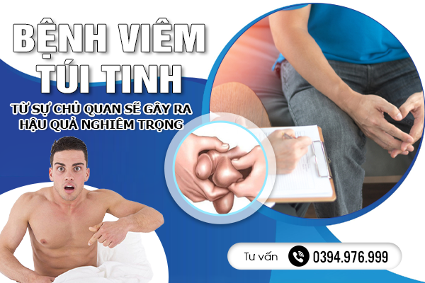 Bệnh Viêm Túi Tinh: Từ Sự Chủ Quan Sẽ Gây Ra Hậu Quả Nghiêm Trọng