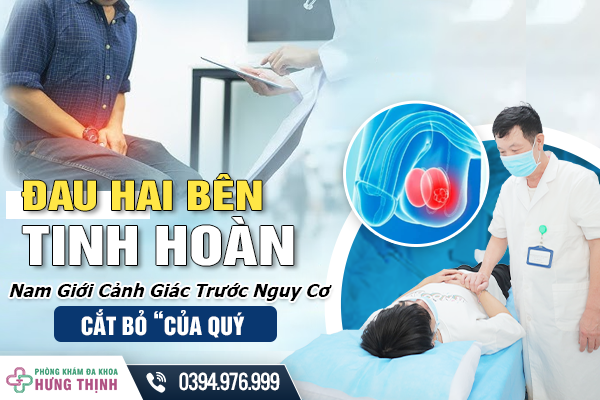 Đau Hai Bên Tinh Hoàn - Nam Giới Cảnh Giác Trước Nguy Cơ Cắt Bỏ “Của Quý”!