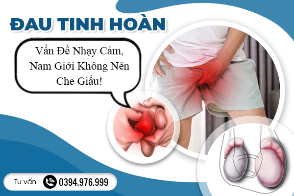 Đau Tinh Hoàn - Vấn Đề Nhạy Cảm, Nam Giới Không Nên Che Giấu!