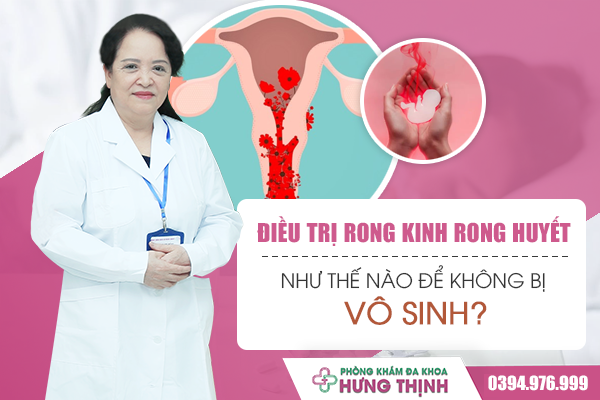 Điều Trị Rong Kinh Rong Huyết Như Thế Nào Để Không Bị Vô Sinh?