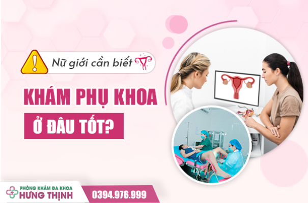 Nữ giới cần biết: Khám phụ khoa tổng quát ở đâu tốt? 