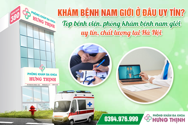 Khám bệnh nam giới ở đâu uy tín? Top bệnh viện, phòng khám bệnh nam giới uy tín, chất lượng tại Hà Nội