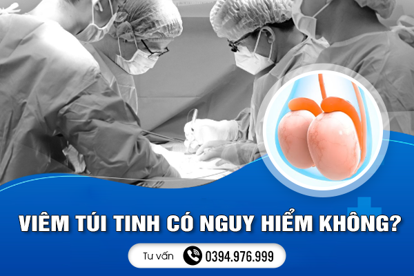 Viêm Túi Tinh Có Nguy Hiểm Không?