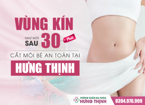 Vùng kín “như mới” sau 30 phút - Cắt môi bé an toàn tại Hưng Thịnh 