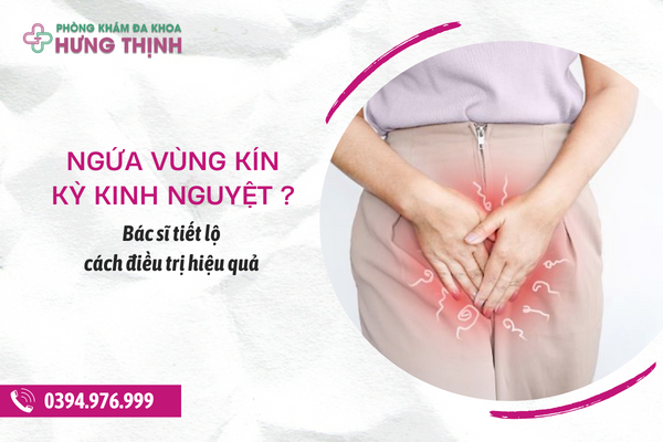 Bị ngứa vùng kín vào kỳ kinh nguyệt là hiện tượng gì? Bác sĩ tiết lộ cách điều trị hiệu quả